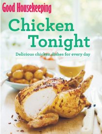 Good Housekeeping Chicken Tonight!: Delicious chicken dishes for every day