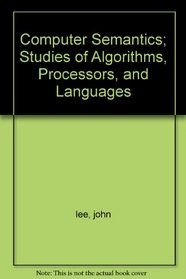 Computer Semantics; Studies of Algorithms, Processors, and Languages