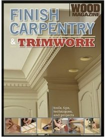 Finish Carpentry and Trimwork: Tools, Tips, Techniques, and Projects (Wood Magazine) (Better Homes & Gardens Do It Yourself)
