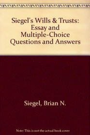 Siegel's Wills  Trusts: Essay and Multiple-Choice Questions and Answers