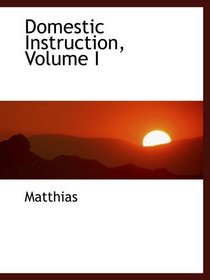 Domestic Instruction, Volume I