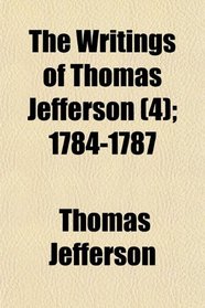 The Writings of Thomas Jefferson (4); 1784-1787