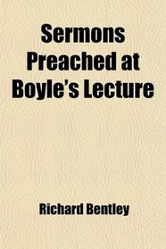 Sermons Preached at Boyle's Lecture; Remarks Upon a Discourse of Free-Thinking; Proposals for an Edition of the Greek Testament; Etc., Etc