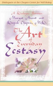 The Art of Everyday Ecstasy: A Dialogue Between Margot Anandand Deepak Chopra (Dialogues at the Chopra Center for Well Being)