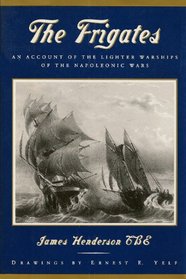 THE FRIGATES: An Account of the Lighter Warships of the Napoleonic Wars, 1793-1815