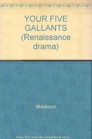 YOUR FIVE GALLANTS (Renaissance drama)