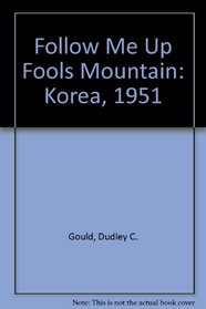 Follow Me Up Fools Mountain: Korea, 1951