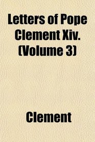 Letters of Pope Clement Xiv. (Volume 3)