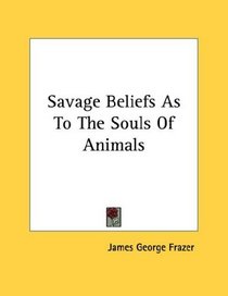 Savage Beliefs As To The Souls Of Animals