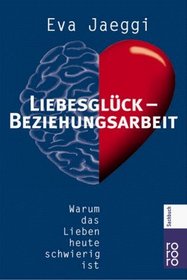 Liebesglck - Beziehungsarbeit. Warum das Lieben heute schwierig ist.