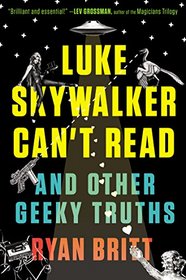 Luke Skywalker Can't Read: And Other Geeky Truths