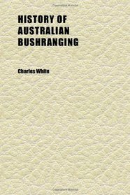 History of Australian Bushranging (Volume 1)