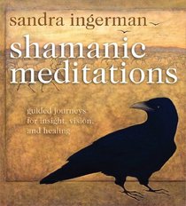 Shamanic Meditations: Guided Journeys for Insight, Vision, and Healing