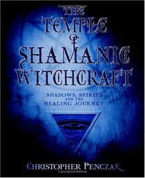 The Temple Of Shamanic Witchcraft: Shadows, Spirits, And The Healing Journey