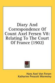 Diary And Correspondence Of Count Axel Fersen V8: Relating To The Court Of France (1902)