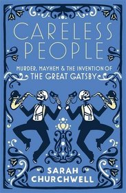 Careless People: Murder, Mayhem and the Invention of The Great Gatsby