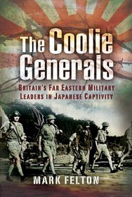 The Coolie Generals: Britain's Far Eastern Military Leaders in Japanese Captivity
