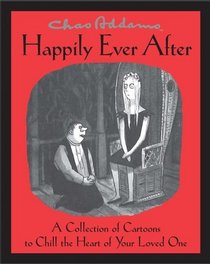 Chas Addams Happily Ever After: A Collection of Cartoons to Chill the Heart of Your Loved One