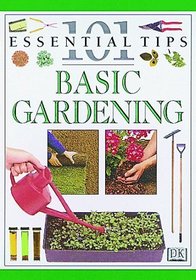 101 Essential Tips: Basic Gardening