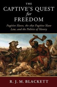 The Captive's Quest for Freedom: Fugitive Slaves, the 1850 Fugitive Slave Law, and the Politics of Slavery (Slaveries since Emancipation)
