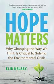 Hope Matters: Why Changing the Way We Think Is Critical to Solving the Environmental Crisis