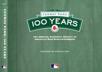 Fenway Park: 100 Years: The Official, Definitive History of America's Most Beloved Ballpark