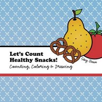 Let's Count Healthy Snacks!: A Counting, Coloring and Drawing Book for Kids (Let's Count & Color) (Volume 3)