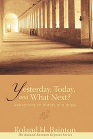 Yesterday, Today, and What Next?: Reflections on History and Hope (Roland Bainton Reprints)
