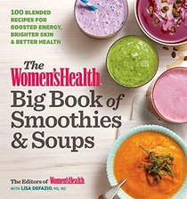 The Women's Health Big Book of Smoothies & Soups: 100 Blended Recipes for Boosted Energy, Brighter Skin & Better Health