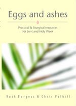 Eggs and Ashes: Practical & Liturgical Resources for Lent and Holy Week (Books from the Iona Community)