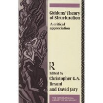 Giddens' Theory of Structuration: A Critical Appreciation (International Library of Sociology)