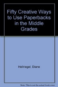 Fifty Creative Ways to Use Paperbacks in the Middle Grades