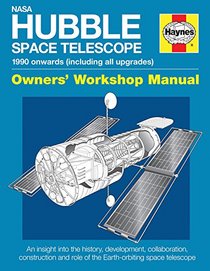 NASA Hubble Space Telescope - 1990 onwards (including all upgrades): An insight into the history, development, collaboration, construction and role of ... space telescope (Owners' Workshop Manual)