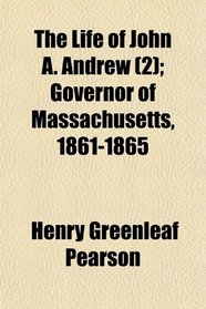 The Life of John A. Andrew (2); Governor of Massachusetts, 1861-1865