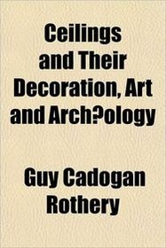 Ceilings and Their Decoration, Art and Archology