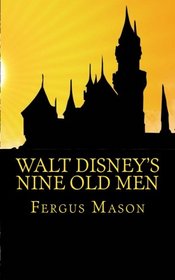 Walt Disney's Nine Old Men: Disney's Nine Old Men: A History of the Animators Who Defined Disney Animation