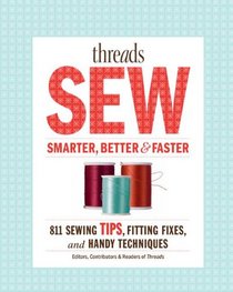 Threads Sew Smarter, Better & Faster: 894 Sewing Tips, Fitting Fixes, and Handy Techniques