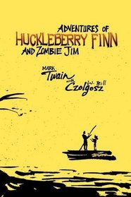 Adventures of Huckleberry Finn and Zombie Jim: Mark Twain's Classic with Crazy Zombie Goodness
