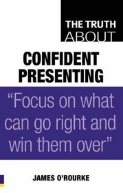 The Truth About Confident Presenting (Truth About)
