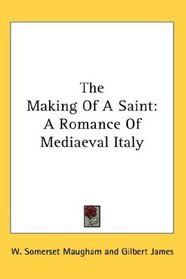 The Making Of A Saint: A Romance Of Mediaeval Italy