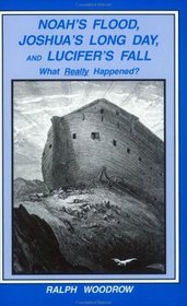 Noah's Flood, Joshua's Long Day,  Lucifer's Fall: What Really Happened?
