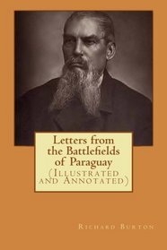 Letters from the Battlefields of Paraguay: (Illustrated and Annotated)