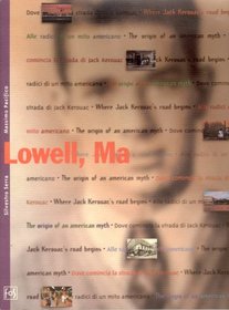 Lowell, Ma: Where Jack Kerouac's road begins : the origin of an American myth = Lowell, Ma : dove comincia la strada di Jack Kerouac : alle radici di un mito americano