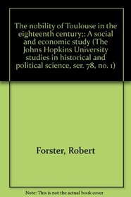The nobility of Toulouse in the eighteenth century;: A social and economic study (The Johns Hopkins University studies in historical and political science, ser. 78, no. 1)