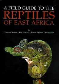 A Field Guide to the Reptiles of East Africa: Kenya, Tanzania, Uganda, Rwanda and Burundi