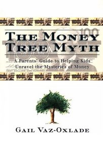 The Money Tree Myth: A Parents' Guide to Helping Kids Unravel the Mysteries of Money