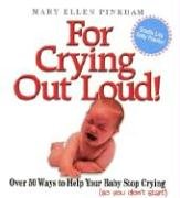 For Crying Out Loud!: Over 50 Ways to Help Your Baby Stop Crying (so you don't start)