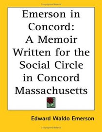 Emerson in Concords: A Memoir Written for the Social Circle in Concord Massachusetts