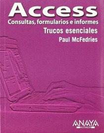 Access: Consultas, Formularios E Informes / Forms, Reports, and Queries (Trucos Esenciales / Essential Tricks) (Spanish Edition)