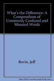 What's the Difference?: A Compendium of Commonly Confused and Misused Words